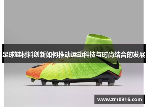 足球鞋材料创新如何推动运动科技与时尚结合的发展
